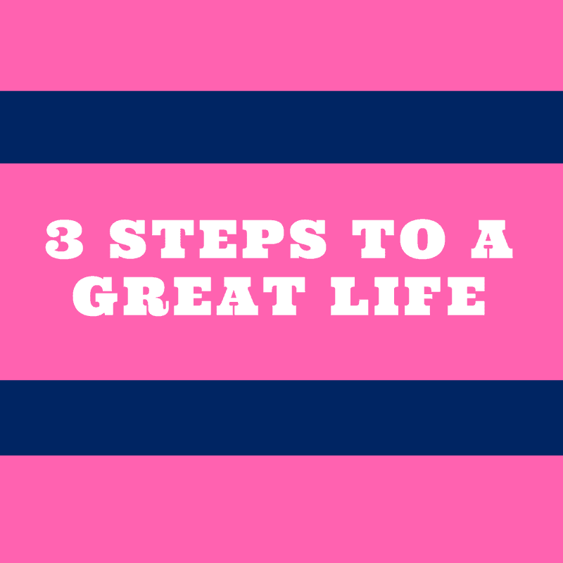 3 Steps to a Great Life