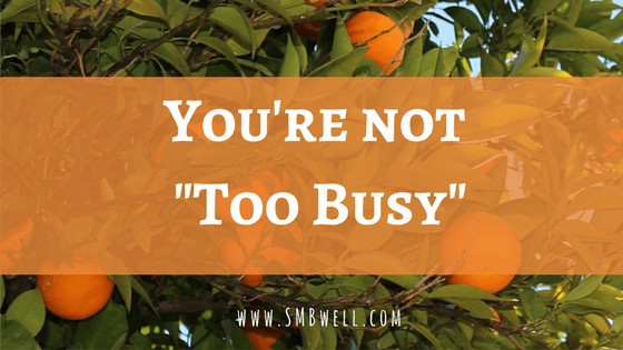 You’re Not Too Busy