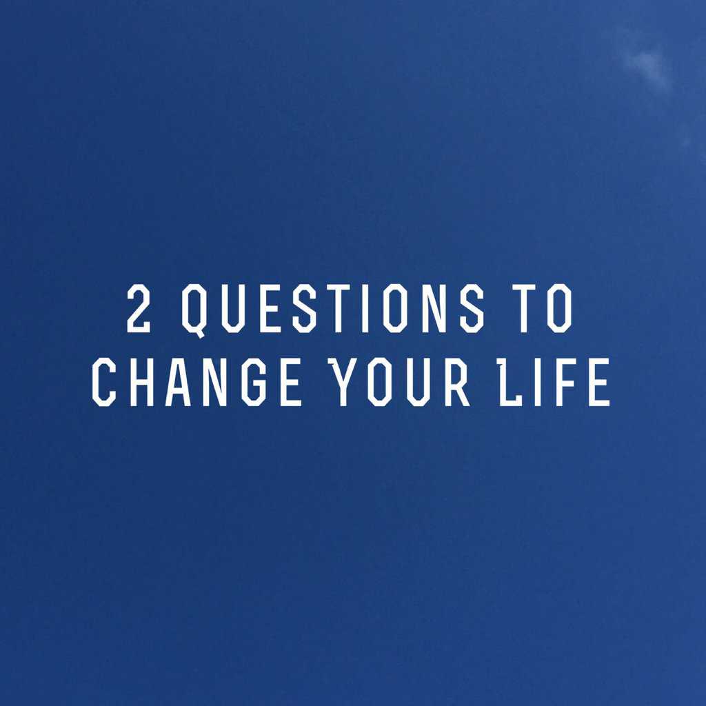 2 Questions to Change Your Life