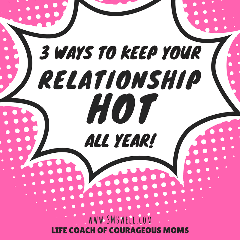3 Ways to Keep Your Relationship HOT All Year