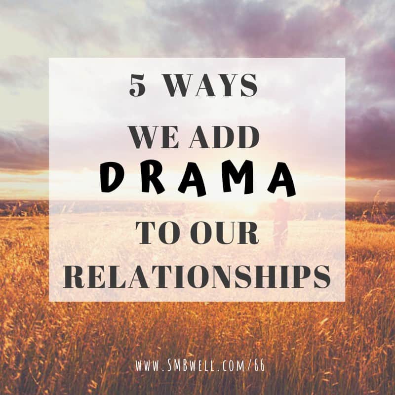 5 Ways We Add Drama to Our Relationships