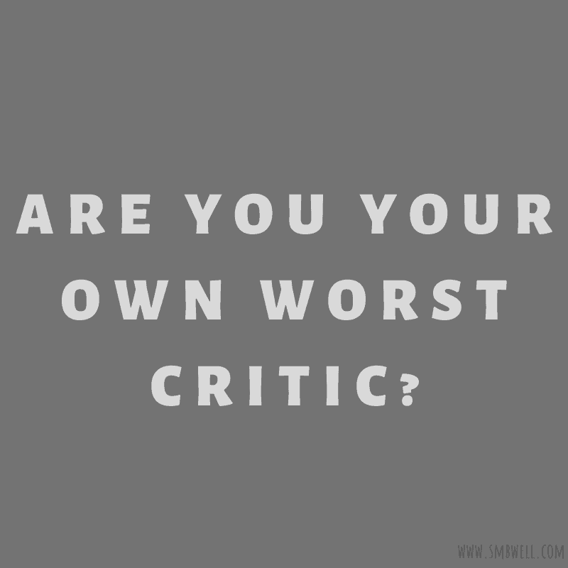 How to NOT be Your Own Worst Critic