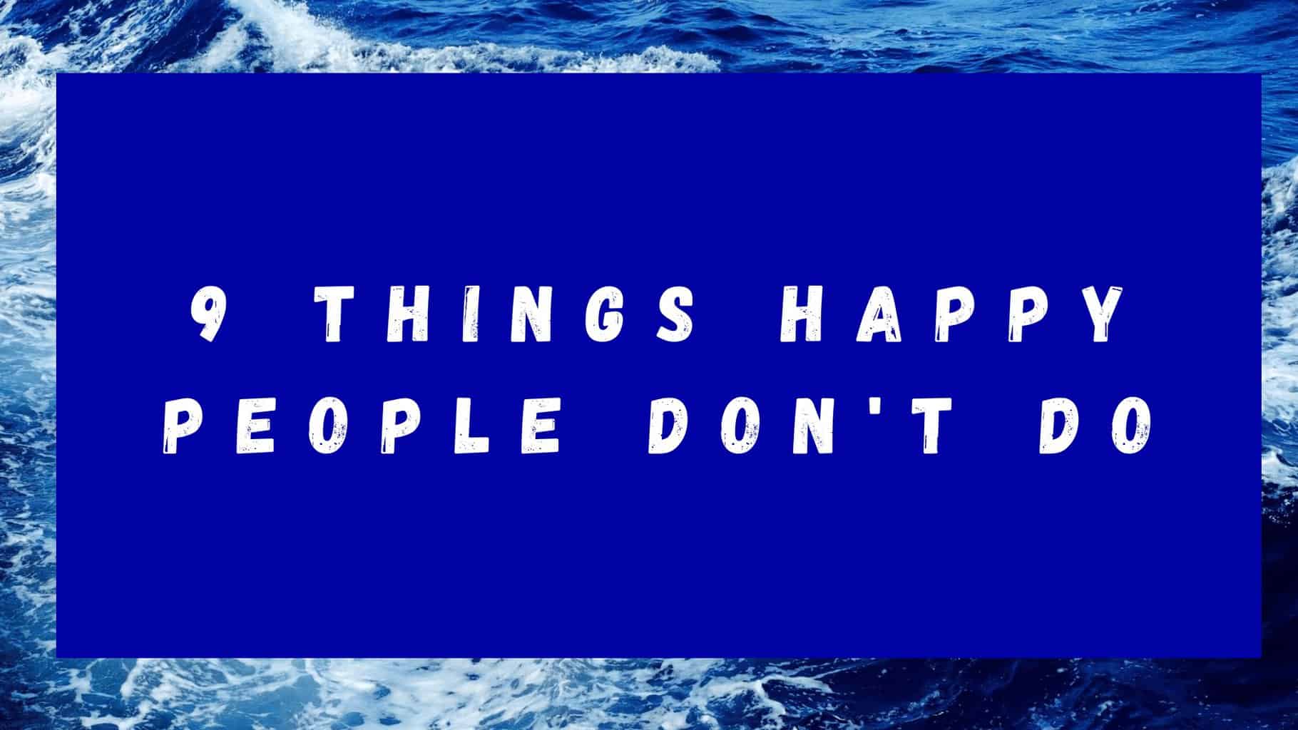 9 things happy people don't do