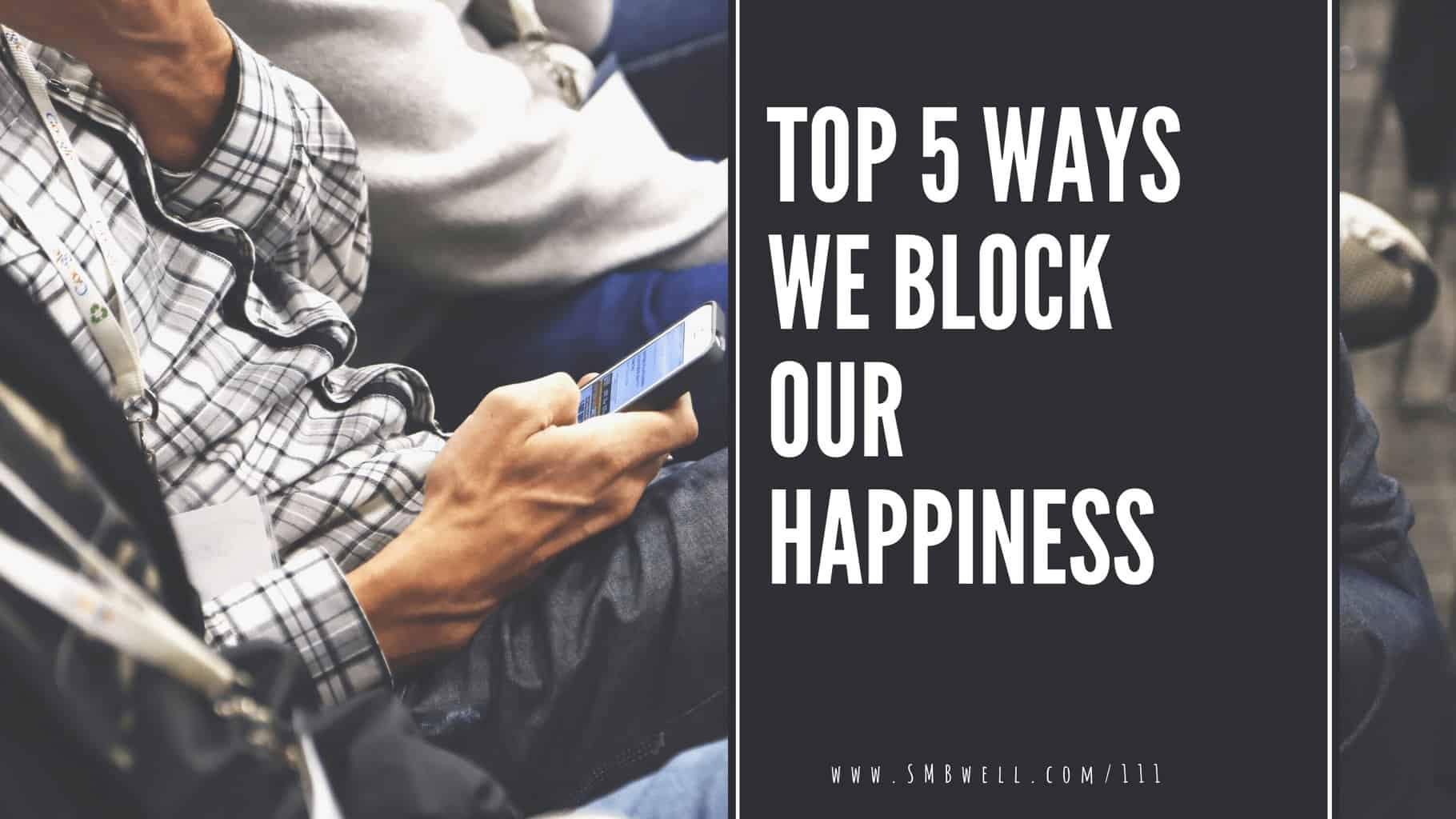 top five ways we block our happiness
