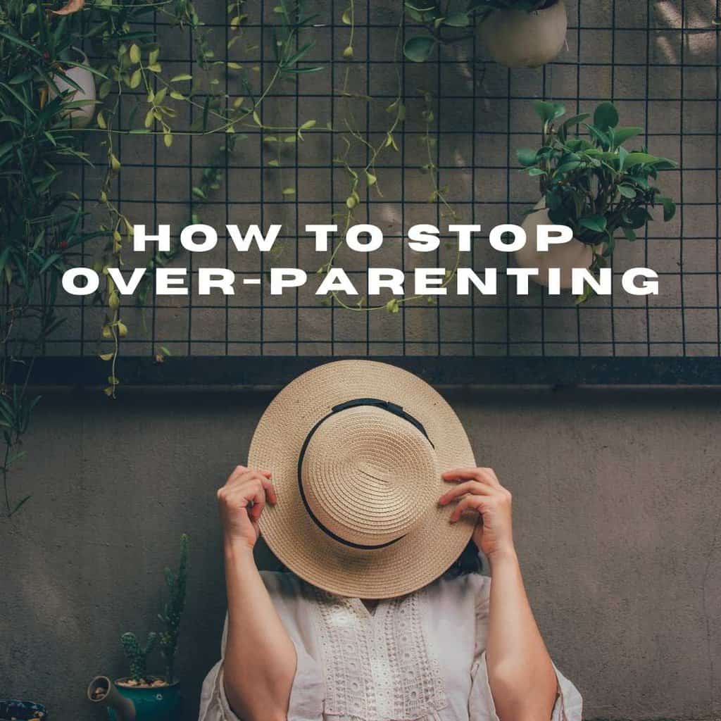 How to Stop Over-Parenting