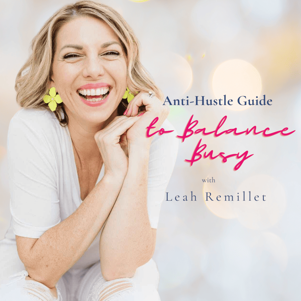 Anti-Hustle Guide to Balance Busy with Leah Remillet