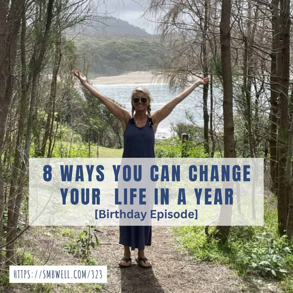 8 Ways You Can Change Your Life in a Year [Birthday Episode]