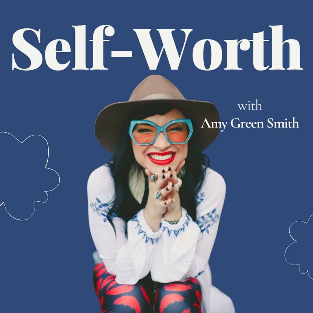 Self-Worth: How to Feel Good Enough with Amy Green Smith